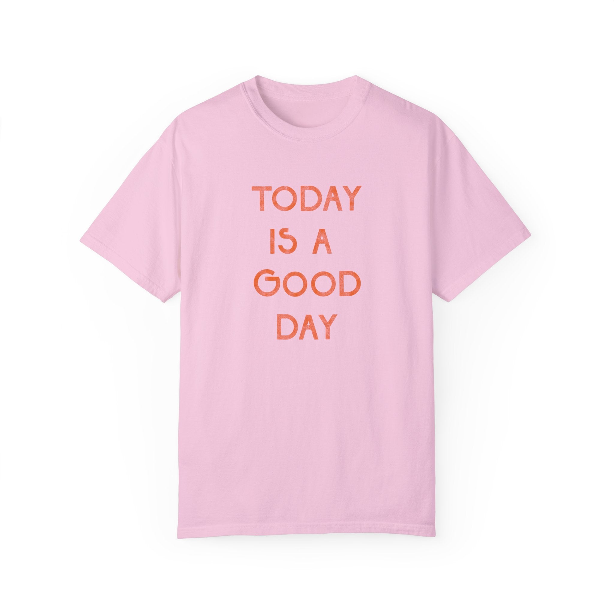 Today is a Good Day | Garment-Dyed T-shirt