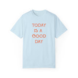 Today is a Good Day | Garment-Dyed T-shirt