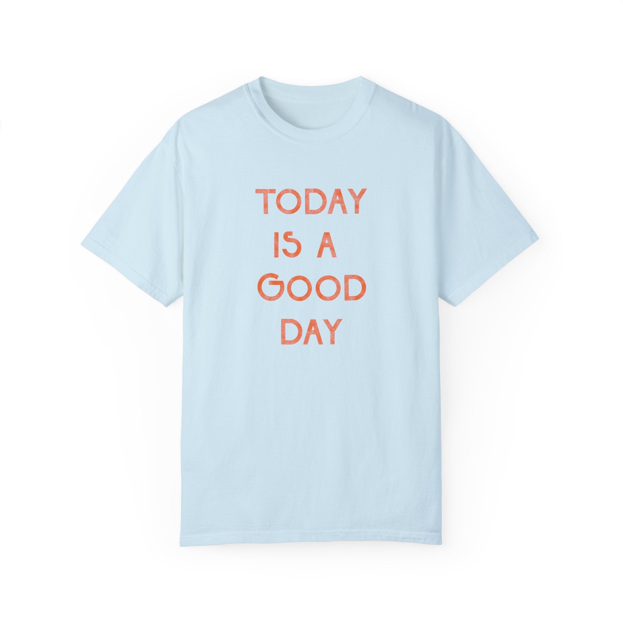 Today is a Good Day | Garment-Dyed T-shirt