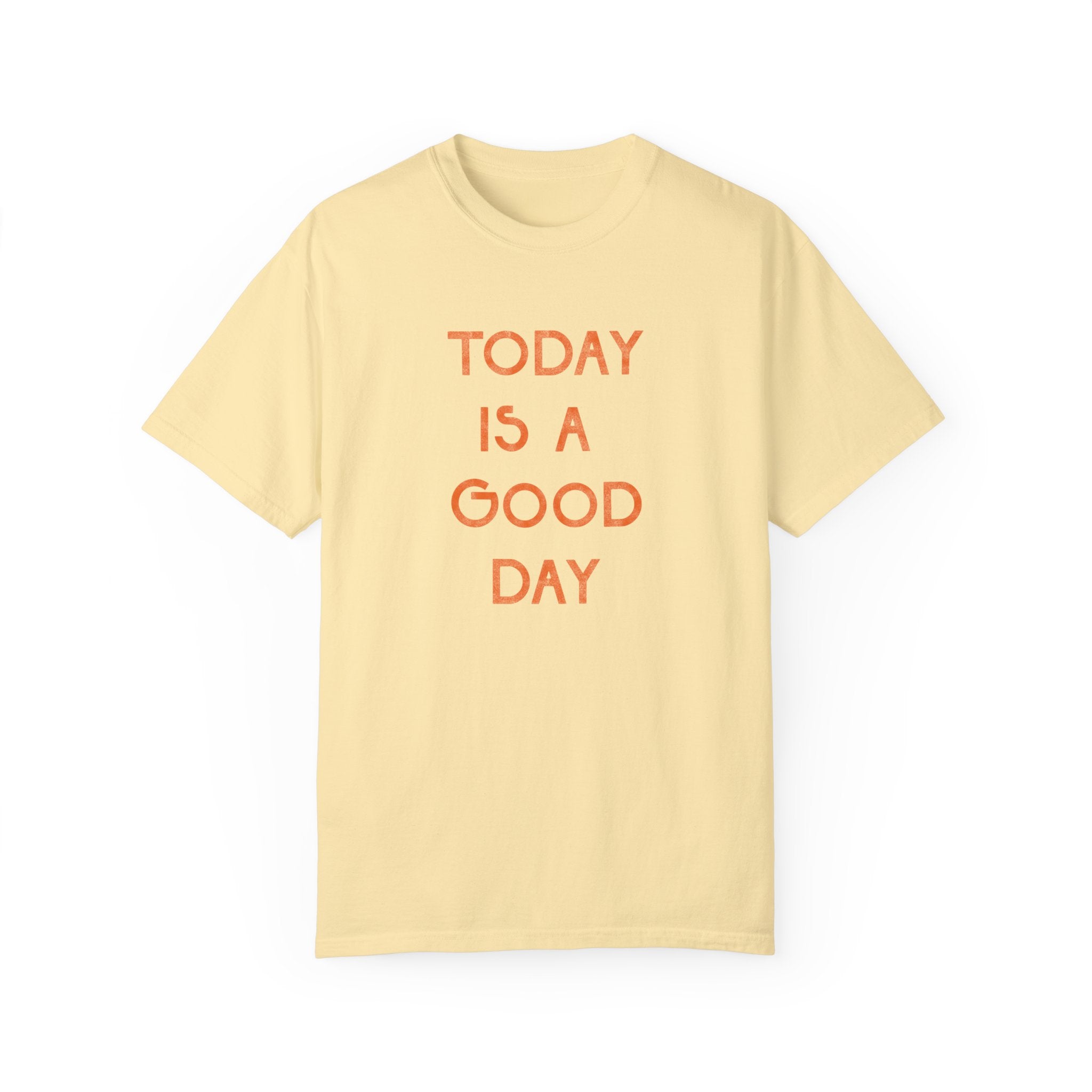 Today is a Good Day | Garment-Dyed T-shirt